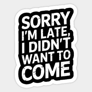 Sorry I'm Late, I Didn't Want to Come Sticker